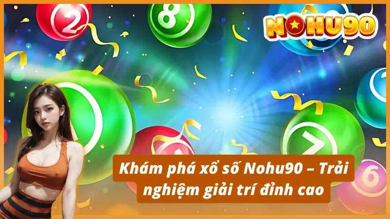 Khám phá xổ số Nohu90 - Trải nghiệm giải trí đỉnh cao